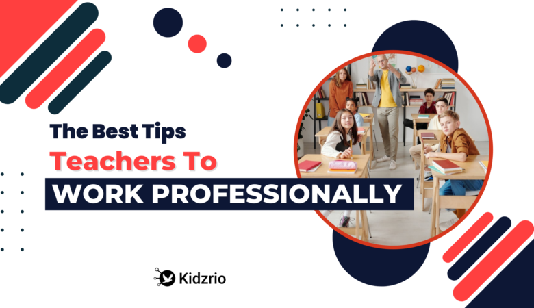 The Best Tips for Teachers to Work Professionally